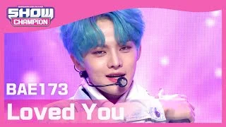 [Show Champion] [COMEBACK] 비에이이173 - 사랑했다 (BAE173 - Loved You) l EP.390