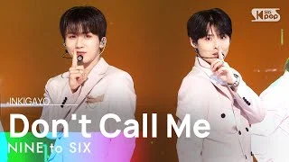 NINE to SIX(나인투식스) - Don't Call Me @인기가요 inkigayo 20230611