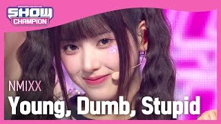 [엔딩원샷] NMIXX - Young, Dumb, Stupid (엔믹스 - 영, 덤, 스투피드) l Show Champion l EP.471